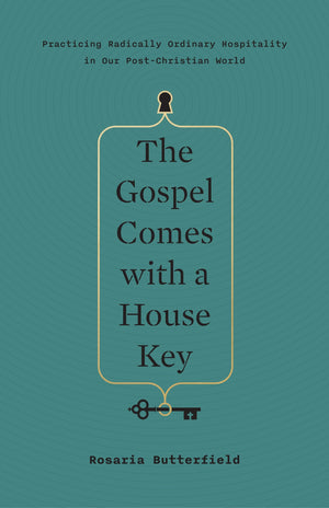 Gospel Comes with a House Key, The: Practicing Radically Ordinary Hospitality in Our Post-Christian World by Butterfield, Rosaria Champagne (9781433557866) Reformers Bookshop