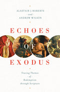Echoes of Exodus: Tracing Themes of Redemption through Scripture by Roberts, Alastair; Wilson, Andrew (9781433557989) Reformers Bookshop
