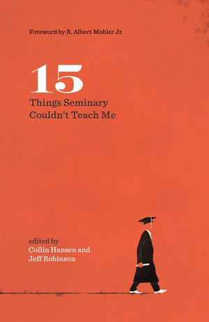 15 Things Seminary Couldn't Teach Me by Robinson Sr, Jeff; Hansen, Collin (Editors) (9781433558146) Reformers Bookshop