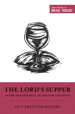 SSBT The Lord's Supper as the Sign and Meal of the New Covenant by Waters, Guy Prentiss (9781433558375) Reformers Bookshop