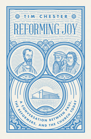 Reforming Joy: A Conversation between Paul, the Reformers, and the Church Today by Tim Chester (9781433558429) Reformers Bookshop