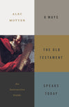 6 Ways the Old Testament Speaks Today: An Interactive Guide by Motyer, Alec (9781433558511) Reformers Bookshop