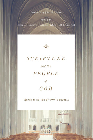 Scripture and the People of God: Essays in Honor of Wayne Grudem by DelHousaye, John; Purswell, Jeff T.; Hughes, John J. (9781433558573) Reformers Bookshop