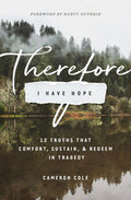 Therefore I Have Hope: 12 Truths That Comfort, Sustain, and Redeem in Tragedy by Cole, Cameron (9781433558771) Reformers Bookshop