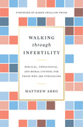 Walking through Infertility: Biblical, Theological, and Moral Counsel for Those Who Are Struggling by Arbo, Matthew (9781433559310) Reformers Bookshop