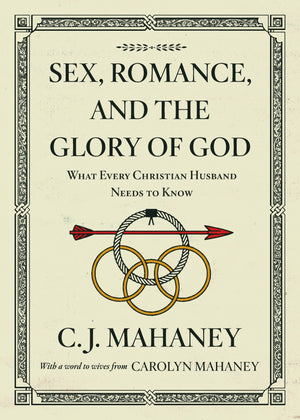 Sex, Romance, and the Glory of God: What Every Christian Husband Needs to Know (redesign) by Mahaney, C.J. (9781433559426) Reformers Bookshop