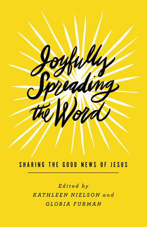 Joyfully Spreading the Word: Sharing the Good News of Jesus by Furman, Gloria; Nielson, Kathleen (Editors) (9781433559433) Reformers Bookshop
