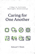 Caring for One Another: 8 Ways to Cultivate Meaningful Relationships by Welch, Edward T. (9781433561092) Reformers Bookshop