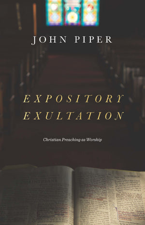 Expository Exultation: Christian Preaching as Worship by Piper, John (9781433561139) Reformers Bookshop