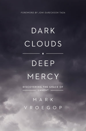 Dark Clouds, Deep Mercy: Discovering the Grace of Lament by Vroegop, Mark (9781433561481) Reformers Bookshop
