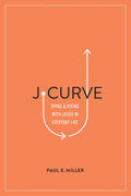 J-Curve: Dying and Rising with Jesus in Everyday Life by Miller, Paul E. (9781433561566) Reformers Bookshop