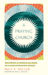Praying Church, A: Becoming a People of Hope in a Discouraging World by Paul E. Miller