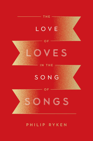 Love of Loves in the Song of Songs, The by Ryken, Philip Graham (9781433562532) Reformers Bookshop