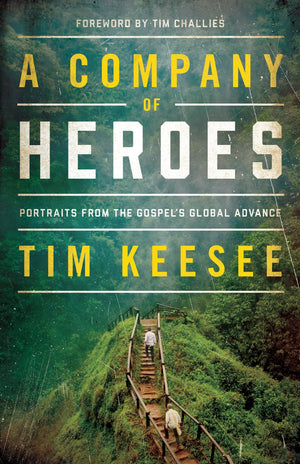 Company of Heroes, A: Portraits from the Gospel's Global Advance by Keesee, Tim (9781433562570) Reformers Bookshop