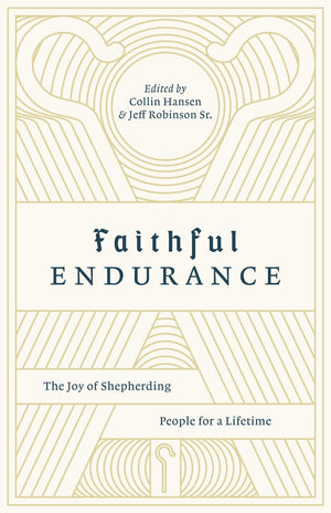 Faithful Endurance: The Joy of Shepherding People for a Lifetime by Hansen, Colin; Robinson, Jeff (Eds) (9781433562655) Reformers Bookshop
