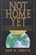 Not Home Yet: How the Renewal of the Earth Fits into God's Plan for the World by Smith, Ian K (9781433562778) Reformers Bookshop