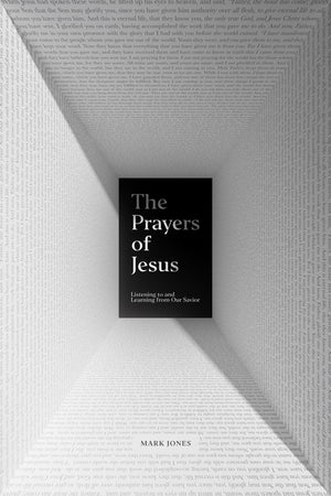 Prayers of Jesus, The: Listening to and Learning from Our Savior by Jones, Mark (9781433562815) Reformers Bookshop