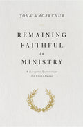 Remaining Faithful in Ministry: 9 Essential Convictions for Every Pastor by MacArthur, John (9781433563034) Reformers Bookshop
