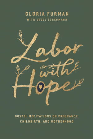 Labor with Hope: Gospel Meditations on Pregnancy, Childbirth, and Motherhood by Furman, Gloria (9781433563072) Reformers Bookshop