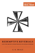 SSBT Redemptive Reversals and the Ironic Overturning of Human Wisdom by Beale, G. K. (9781433563287) Reformers Bookshop