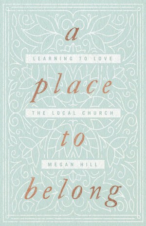A Place to Belong: Learning to Love the Local Church by Hill, Megan (9781433563737) Reformers Bookshop