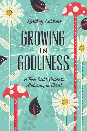 Growing in Godliness: A Teen Girl's Guide to Maturing in Christ by Carlson, Lindsey (9781433563843) Reformers Bookshop