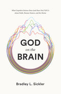 God on the Brain: What Cognitive Science Does (and Does Not) Tell Us about Faith, Human Nature, and the Divine by Sichler, Bradley L. (9781433564437) Reformers Bookshop