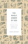 The Whole Armor of God: How Christ's Victory Strengthens Us for Spiritual Warfare by Duguid, Iain M. (9781433565007) Reformers Bookshop
