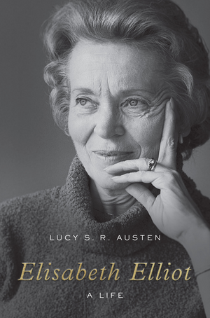 Elisabeth Elliot: A Life by Lucy S. R. Austen