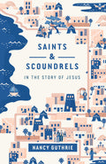 Saints and Scoundrels in the Story of Jesus by Guthrie, Nancy (9781433566097) Reformers Bookshop