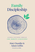 Family Discipleship: Leading Your Home through Time, Moments, and Milestones by Chandler, Matt & Griffin, Adam (9781433566295) Reformers Bookshop