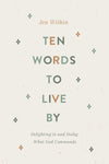 Ten Words to Live By: Delighting in and Doing What God Commands by Wilkin, Jen (9781433566349) Reformers Bookshop