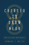 Created to Draw Near: Our Life as God's Royal Priests by Welch, Edward T. (9781433566387) Reformers Bookshop