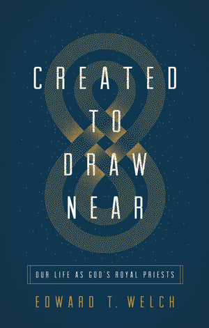 Created to Draw Near: Our Life as God's Royal Priests by Welch, Edward T. (9781433566387) Reformers Bookshop