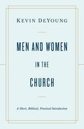 Men And Women In The Church A Short Biblical Practical Introduction Kevin Deyoung