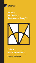 9Marks What If I Don't Desire to Pray? by Onwuchekwa, John (9781433568053) Reformers Bookshop