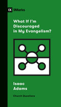 9Marks What If I'm Discouraged in My Evangelism? by Adams, Isaac (9781433568206) Reformers Bookshop