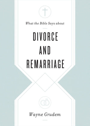 What the Bible Says about Divorce and Remarriage by Grudem, Wayne (9781433568268) Reformers Bookshop