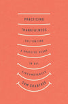 Practicing Thankfulness: Cultivating a Grateful Heart in All Circumstances by Crabtree, Sam (9781433569319) Reformers Bookshop
