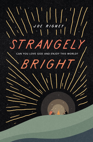 Strangely Bright: Can You Love God and Enjoy This World? by Rigney, Joe (9781433569357) Reformers Bookshop
