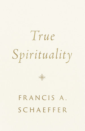 True Spirituality by Schaeffer, Francis A. (9781433569524) Reformers Bookshop