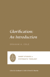 Glorification: An Introduction by Graham A. Cole