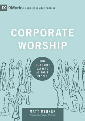 9Marks Corporate Worship: How the Church Gathers as God's People by Merker, Matt (9781433569821) Reformers Bookshop