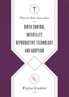 What the Bible Says about Birth Control, Infertility, Reproductive Technology, and Adoption by Grudem, Wayne (9781433569869) Reformers Bookshop
