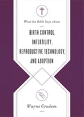 What the Bible Says about Birth Control, Infertility, Reproductive Technology, and Adoption by Grudem, Wayne (9781433569869) Reformers Bookshop