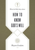 What the Bible Says about How to Know God's Will by Grudem, Wayne (9781433569906) Reformers Bookshop
