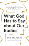 What God Has To Say About Our Bodies by Sam Allberry