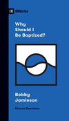 9Marks Why Should I Be Baptized? by Jamieson, Bobby (9781433570308) Reformers Bookshop