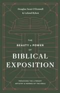 Beauty and Power of Biblical Exposition, The: Preaching the Literary Artistry and Genres of the Bible