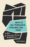 Why Is My Teenager Feeling Like This?: A Guide for Helping Teens through Anxiety and Depression by Murray, David (9781433570759) Reformers Bookshop